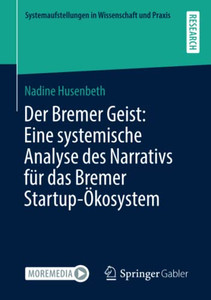 Der Bremer Geist: Eine systemische Analyse des Narrativs fUr das Bremer Startup-Ökosystem (Systemaufstellungen in Wissenschaft und Praxis) (German Edition) Der Bremer Geist: Eine systemische Analyse des Narrativs fUr das Bremer Startup-Ökosystem (Systemaufstellungen in Wissenschaft und Praxis) (German Edition)