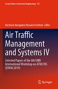 Air Traffic Management and Systems IV: Selected Papers of the 6th ENRI International Workshop on ATM/CNS (EIWAC2019) (Lecture Notes in Electrical Engineering) Air Traffic Management and Systems IV: Selected Papers of the 6th ENRI International Workshop on ATM/CNS (EIWAC2019) (Lecture Notes in Electrical Engineering)