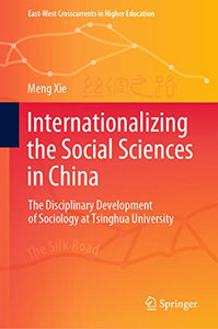 Internationalizing the Social Sciences in China: The Disciplinary Development of Sociology at Tsinghua University (East-West Crosscurrents in Higher Education) Internationalizing the Social Sciences in China: The Disciplinary Development of Sociology at Tsinghua University (East-West Crosscurrents in Higher Education)