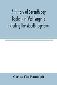 A history of Seventh day Baptists in West Virginia including the Woodbridgetown and Salemville churches in Pennsylvania and the Shrewsbury church in New Jersey