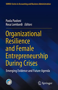 Organizational Resilience and Female Entrepreneurship During Crises: Emerging Evidence and Future Agenda (SIDREA Series in Accounting and Business Administration) Organizational Resilience and Female Entrepreneurship During Crises: Emerging Evidence and Future Agenda (SIDREA Series in Accounting and Business Administration)