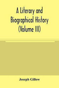 A literary and biographical history, or, Bibliographical dictionary of the English Catholics, from the breach with Rome, in 1534, to the present time (Volume III) A literary and biographical history, or, Bibliographical dictionary of the English Catholics, from the breach with Rome, in 1534, to the present time (Volume III)
