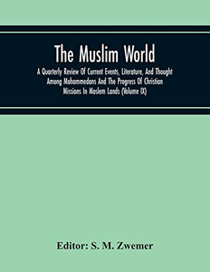 The Muslim World; A Quarterly Review Of Current Events, Literature, And Thought Among Mohammedans And The Progress Of Christian Missions In Moslem Lands (Volume Ix)