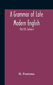 A Grammar Of Late Modern English; For The Use Of Continental, Especially Dutch, Students (Part Ii) The Parts Of Speech, Section I, B Pronouns And Numerals. - Hardcover
