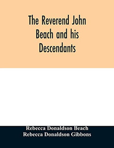 The Reverend John Beach and his descendants: together with historical and biographical sketches and the ancestry and descendants of John Sanford, of Redding, Connecticut The Reverend John Beach and his descendants: together with historical and biographical sketches and the ancestry and descendants of John Sanford, of Redding, Connecticut