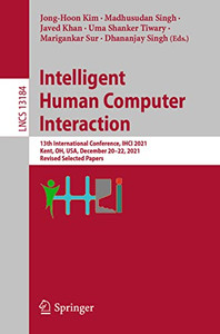Intelligent Human Computer Interaction: 13th International Conference, IHCI 2021, Kent, OH, USA, December 2022, 2021, Revised Selected Papers (Lecture Notes in Computer Science, 13184) Intelligent Human Computer Interaction: 13th International Conference, IHCI 2021, Kent, OH, USA, December 2022, 2021, Revised Selected Papers (Lecture Notes in Computer Science, 13184)