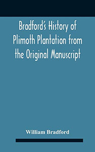 Bradford'S History Of Plimoth Plantation From The Original Manuscript With A Report Of The Proceedings Incident To The Return Of The Return Of The Manuscript To Massachusetts. - Hardcover