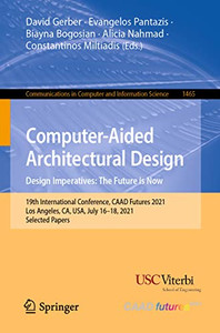 Computer-Aided Architectural Design. Design Imperatives: The Future is Now: 19th International Conference, CAAD Futures 2021, Los Angeles, CA, USA, ... in Computer and Information Science) Computer-Aided Architectural Design. Design Imperatives: The Future is Now: 19th International Conference, CAAD Futures 2021, Los Angeles, CA, USA, ... in Computer and Information Science)