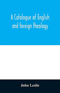 A Catalogue of English and foreign theology: comprising the holy scriptures, in various languages, liturgies and liturgical works; A very choice ... Historians; The Writings of the Nonjuror