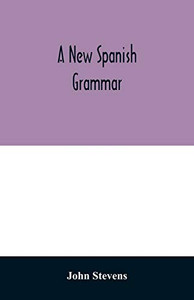 A new Spanish grammar: more perfect than any hitherto publish'd. All the errors of the former being corrected, and the rules for learning that ... necessary words. Also a collection of phras