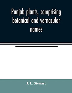 Punjab plants, comprising botanical and vernacular names, and uses of most of the trees, shrubs, and herbs of economical value, growing within the ... for officers and residents in the Punjab Punjab plants, comprising botanical and vernacular names, and uses of most of the trees, shrubs, and herbs of economical value, growing within the ... for officers and residents in the Punjab