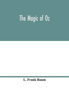 The magic of Oz; a faithful record of the remarkable adventures of Dorothy and Trot and the Wizard of Oz, together with the Cowardly Lion, the Hungry ... and beautiful birthday present for Princes The magic of Oz; a faithful record of the remarkable adventures of Dorothy and Trot and the Wizard of Oz, together with the Cowardly Lion, the Hungry ... and beautiful birthday present for Princes