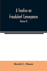 A treatise on fraudulent conveyances: and creditors' remedies at law and in equity, including a consideration of the provisions of the Bankruptcy law ... and the procedure of trustees in bankruptc