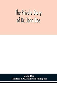 The private diary of Dr. John Dee: and the catalogue of his library of manuscripts, from the original manuscripts in the Ashmolean museum at Oxford, and Trinity college library, Cambridge - Hardcover