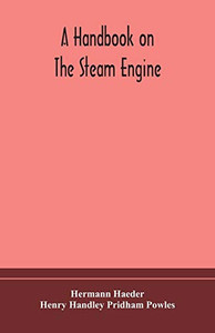 A handbook on the steam engine, with especial reference to small and medium-sized engines, for the use of engine makers, mechanical draughtsmen, engineering students, and users of steam power - Paperback A handbook on the steam engine, with especial reference to small and medium-sized engines, for the use of engine makers, mechanical draughtsmen, engineering students, and users of steam power - Paperback