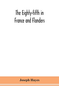 The Eighty-fifth in France and Flanders; being a history of the justly famous 85th Canadian Infantry Battalion (Nova Scotia Highlanders) in the ... of service of officers, non-commissioned off - Paperback