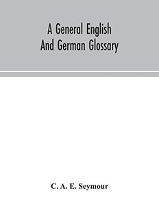 A general English and German glossary; or, Collection of words, phrases, names, customs, proverbs, which occur in the works of English and Scotch poets, from the time of Chaucer to the present century - Paperback A general English and German glossary; or, Collection of words, phrases, names, customs, proverbs, which occur in the works of English and Scotch poets, from the time of Chaucer to the present century - Paperback