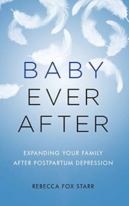 Baby Ever After: Expanding Your Family After Postpartum Depression Baby Ever After: Expanding Your Family After Postpartum Depression