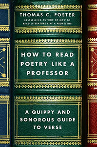How to Read Poetry Like a Professor: A Quippy and Sonorous Guide to Verse