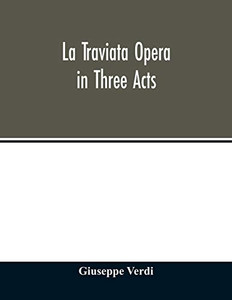 La traviata Opera in Three Acts La traviata Opera in Three Acts