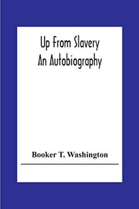 Up From Slavery: An Autobiography Up From Slavery: An Autobiography