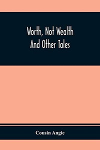 Worth, Not Wealth: And Other Tales Worth, Not Wealth: And Other Tales