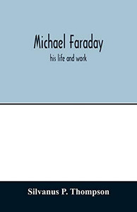 Michael Faraday; his life and work Michael Faraday; his life and work