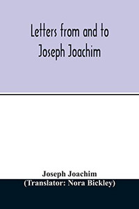 Letters from and to Joseph Joachim Letters from and to Joseph Joachim