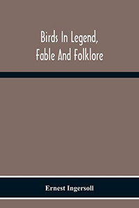 Birds In Legend, Fable And Folklore Birds In Legend, Fable And Folklore
