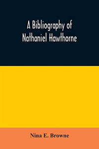 A bibliography of Nathaniel Hawthorne A bibliography of Nathaniel Hawthorne