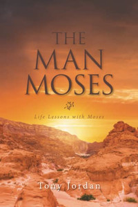 THE MAN MOSES: Life Lessons with Moses THE MAN MOSES: Life Lessons with Moses