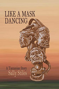 Like a Mask Dancing: A Tanzanian Story Like a Mask Dancing: A Tanzanian Story