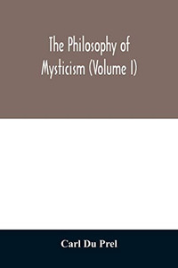 The philosophy of mysticism (Volume I) The philosophy of mysticism (Volume I)