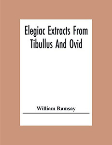 Elegiac Extracts From Tibullus And Ovid Elegiac Extracts From Tibullus And Ovid