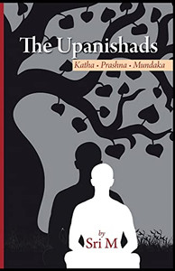 The Upanishads: Katha - Prashna - Mundaka The Upanishads: Katha - Prashna - Mundaka
