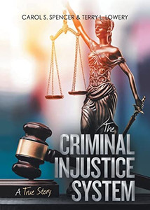 The Criminal Injustice System: A True Story The Criminal Injustice System: A True Story