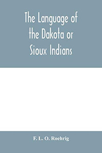 The language of the Dakota or Sioux Indians The language of the Dakota or Sioux Indians