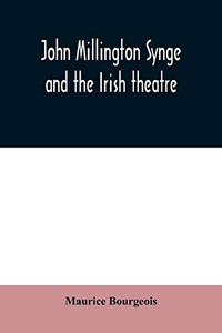 John Millington Synge and the Irish theatre John Millington Synge and the Irish theatre