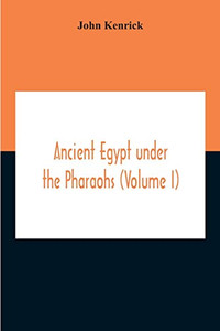Ancient Egypt Under The Pharaohs (Volume I)