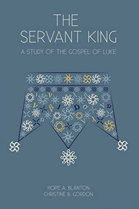 The Servant King: A Study of the Gospel of Luke The Servant King: A Study of the Gospel of Luke