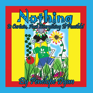 Nothing Is Certain, And Everything Is Possible! Nothing Is Certain, And Everything Is Possible!