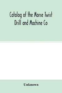 Catalog of the Morse Twist Drill and Machine Co