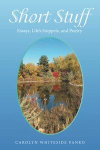 Short Stuff: Essays, Lifes Snippets, and Poetry Short Stuff: Essays, Lifes Snippets, and Poetry