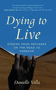 Dying to Live: Stories from Refugees on the Road to Freedom Dying to Live: Stories from Refugees on the Road to Freedom