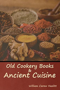 Old Cookery Books and Ancient Cuisine - Paperback Old Cookery Books and Ancient Cuisine - Paperback
