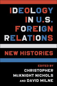 Ideology in U.S. Foreign Relations: New Histories Ideology in U.S. Foreign Relations: New Histories