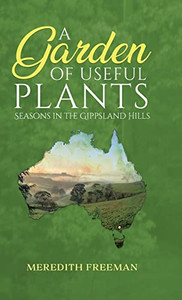 A Garden of Useful Plants: Seasons in the Gippsland Hills - Hardcover
