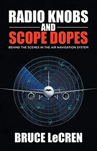 Radio Knobs and Scope Dopes: Behind the Scenes in the Air Navigation System - Paperback Radio Knobs and Scope Dopes: Behind the Scenes in the Air Navigation System - Paperback