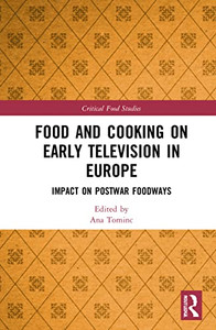 Food and Cooking on Early Television in Europe (Critical Food Studies) Food and Cooking on Early Television in Europe (Critical Food Studies)