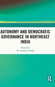 Autonomy and Democratic Governance in Northeast India Autonomy and Democratic Governance in Northeast India